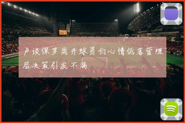 卢谈保罗离开球员们心情低落管理层决策引发不满