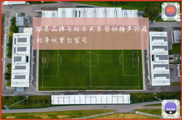 球员品牌与转会关系密切梅罗因商标争议曾打官司