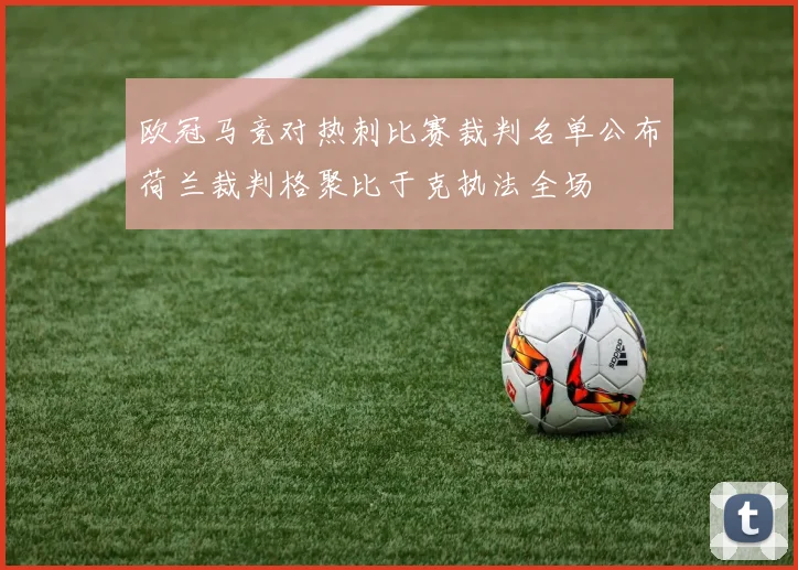 欧冠马竞对热刺比赛裁判名单公布荷兰裁判格聚比于克执法全场