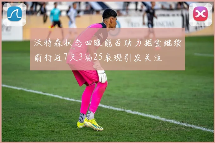 沃特森状态回暖能否助力掘金继续前行近7天3场25表现引发关注