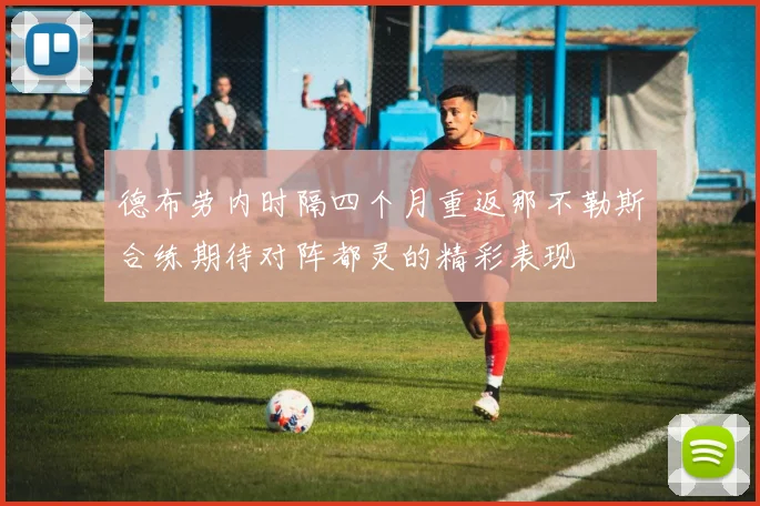 德布劳内时隔四个月重返那不勒斯合练期待对阵都灵的精彩表现